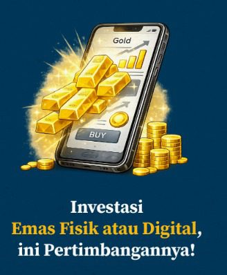 INVESTASI EMAS FISIK ATAU DIGITAL, INI PERTIMBANGANNYA!
